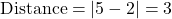  \text{Distance} = |5 - 2| = 3 