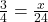 \frac{3}{4} = \frac{x}{24}