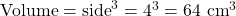 \text{Volume} = \text{side}^3 = 4^3 = 64 \text{ cm}^3