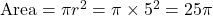  \text{Area} = \pi r^2 = \pi \times 5^2 = 25\pi 