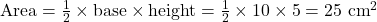  \text{Area} = \frac{1}{2} \times \text{base} \times \text{height} = \frac{1}{2} \times 10 \times 5 = 25 \text{ cm}^2 