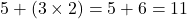  5 + (3 \times 2) = 5 + 6 = 11 