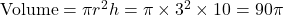  \text{Volume} = \pi r^2 h = \pi \times 3^2 \times 10 = 90\pi 