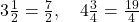 3\frac{1}{2} = \frac{7}{2}, \quad 4\frac{3}{4} = \frac{19}{4}